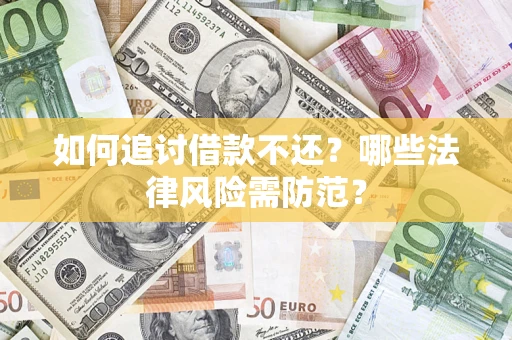 武汉如何追讨借款不还？哪些法律风险需防范？